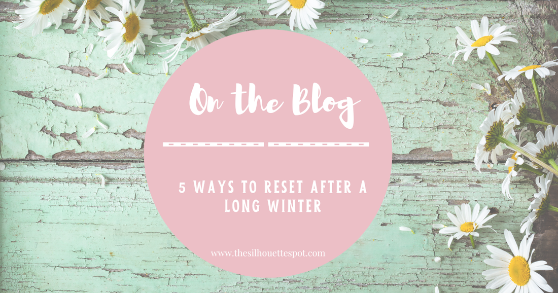 5 Ways to Reset After a Long Winter