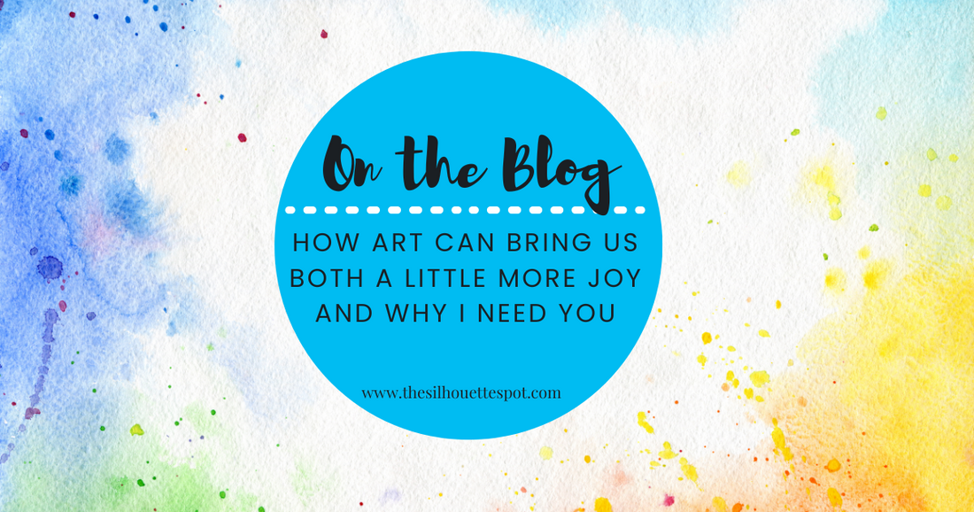 How Art Can Bring Us Both a Little More Joy and Why I Need You as Much as You Need a Little More Joy (Yes, You!)