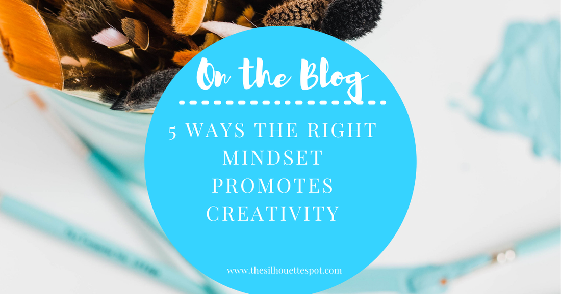 Mindset is Everything: 5 Ways the Right Mindset Promotes Creativity