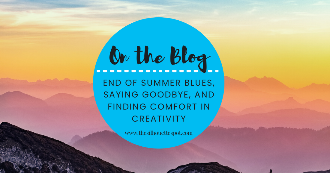 End of Summer Blues, Saying Goodbye, and Finding Comfort in Creativity