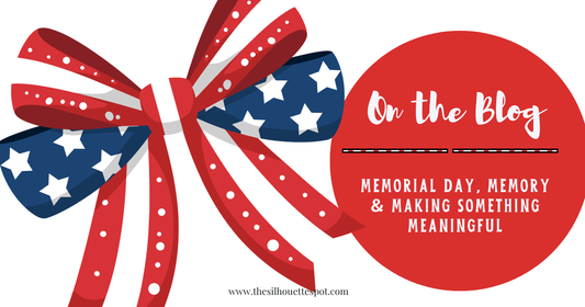 Memorial Day, Memory & Making Something Meaningful